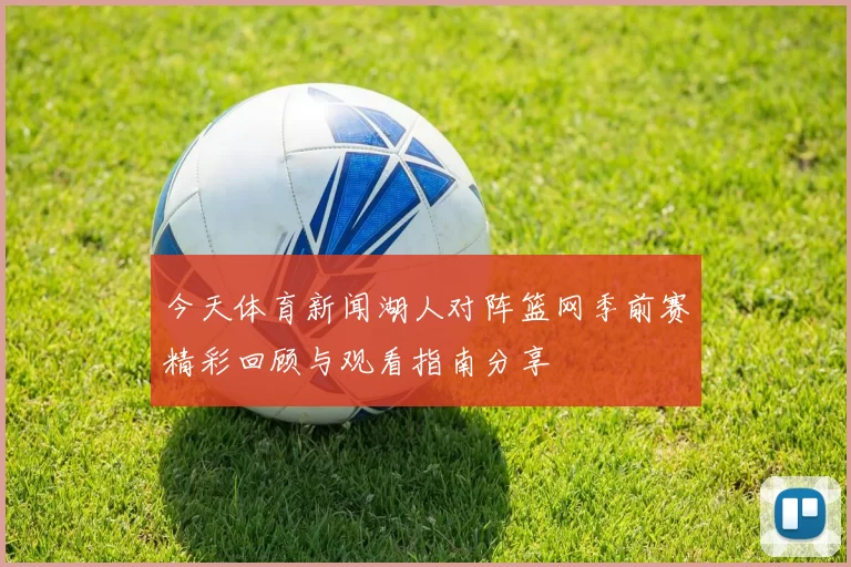 今天体育新闻湖人对阵篮网季前赛精彩回顾与观看指南分享